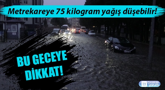 Bu geceye dikkat: Metrekareye 75 kilogram yağış düşebilir!