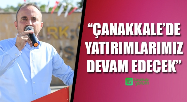 Bülent Turan: “Çanakkale’de yatırımlarımız devam edecek”