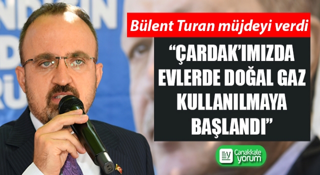 Bülent Turan müjdeyi verdi: “Çardak’ımızda evlerde doğal gaz kullanılmaya başlandı”