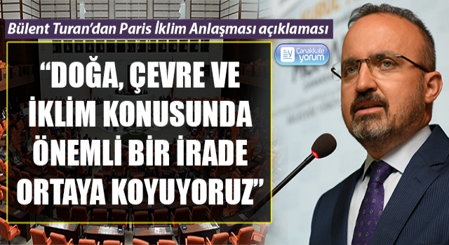 Bülent Turan’dan Paris İklim Anlaşması açıklaması: “Doğa, çevre ve iklim konusunda önemli bir irade ortaya koyuyoruz”