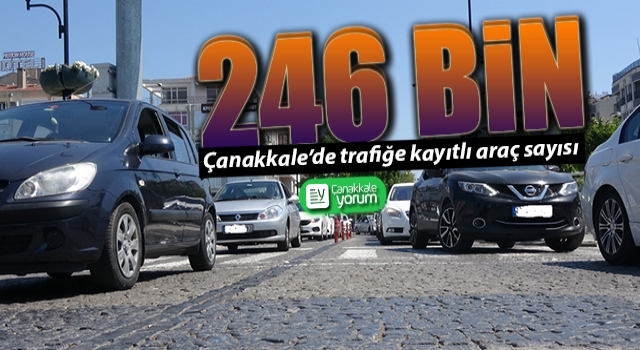 Çanakkale’de trafiğe kayıtlı araç sayısı 246 bin oldu