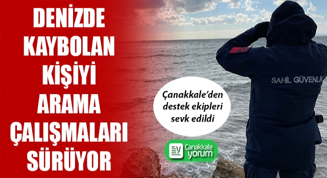 Çanakkale’den destek ekipleri sevk edildi: Denizde kaybolan kişiyi arama çalışmaları sürüyor