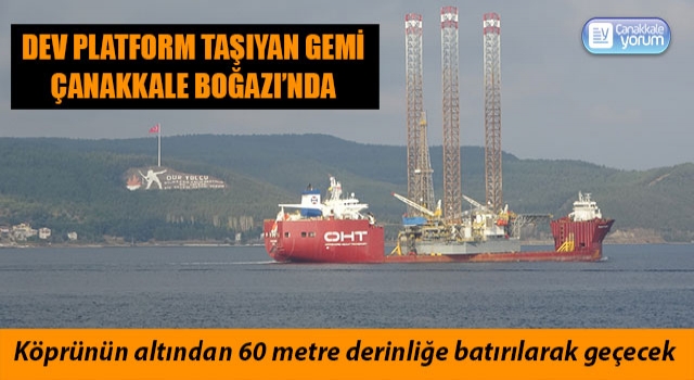 Dev platform taşıyan gemi Çanakkale Boğazı’nda