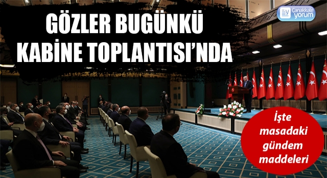 Gözler bugünkü Kabine Toplantısı’nda: İşte masadaki gündem maddeleri