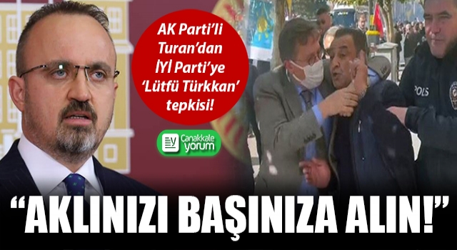 Bülent Turan’dan İYİ Parti’ye ‘Lütfü Türkkan’ tepkisi: “Aklınızı başınıza alın!”