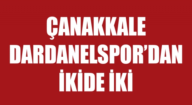 Çanakkale Dardanelspor’dan ikide iki