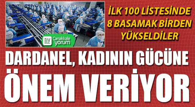 Dardanel kadının gücüne önem veriyor: İlk 100 listesinde 8 basamak birden yükseldiler