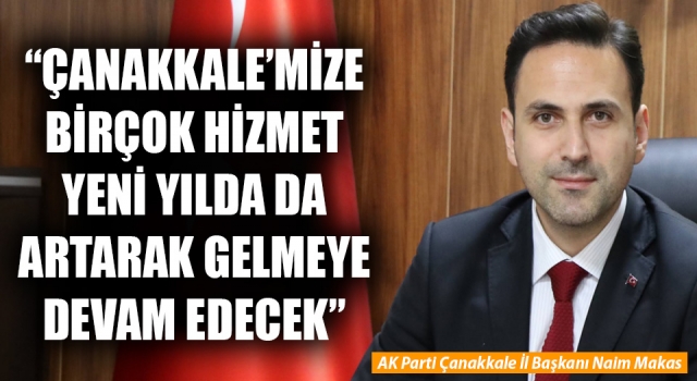 Başkan Makas: “Çanakkale’mize birçok hizmet yeni yılda da artarak gelmeye devam edecek”