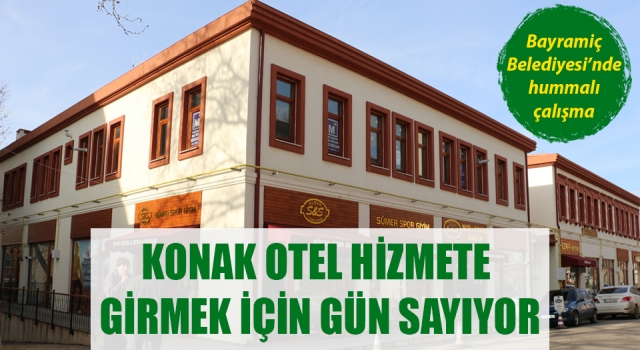 Bayramiç Belediyesi’nde hummalı çalışma: Konak Otel hizmete girmek için gün sayıyor