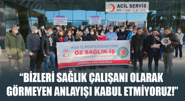 “Bizleri sağlık çalışanı olarak görmeyen anlayışı kabul etmiyoruz!”