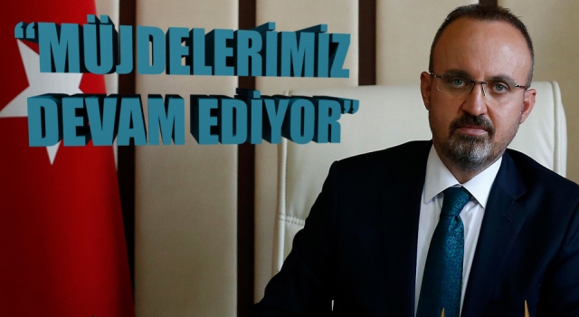 Bülent Turan: “Aziz milletimize müjdelerimiz devam ediyor”