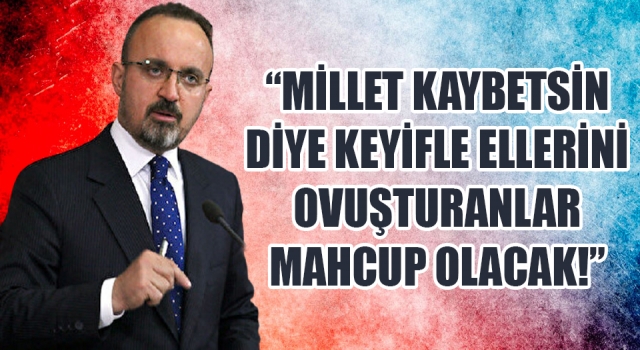 Bülent Turan: “Millet kaybetsin diye keyifle ellerini ovuşturanlar mahcup olacak!”