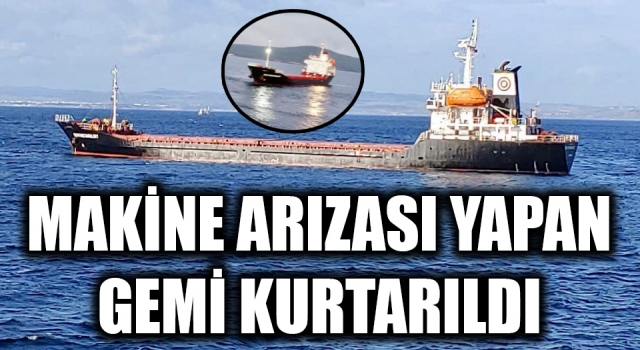 Çanakkale Boğazı’nda makine arızası yapan gemi kurtarıldı