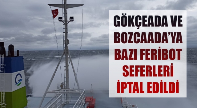 Gökçeada ve Bozcaada’ya bazı feribot seferleri iptal edildi