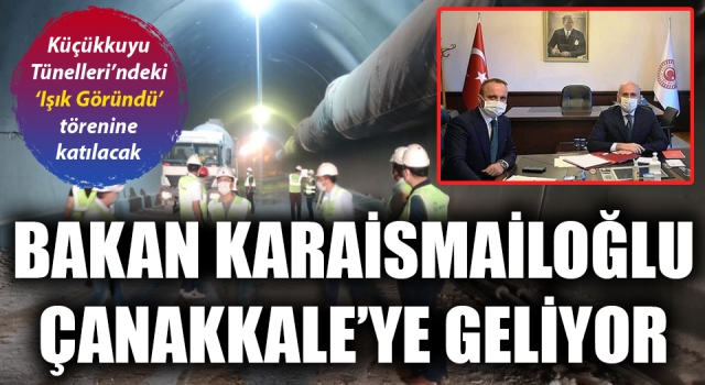 Bakan Karaismailoğlu, Çanakkale’ye geliyor: Küçükkuyu Tünelleri’ndeki ‘Işık Göründü’ törenine katılacak