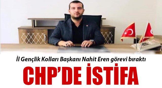 CHP’de istifa: İl Gençlik Kolları Başkanı Nahit Eren görevi bıraktı