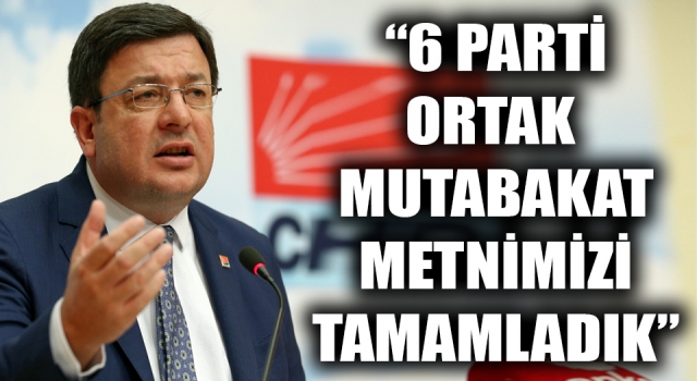 CHP’li Erkek: “6 parti ortak mutabakat metnimizi tamamladık”