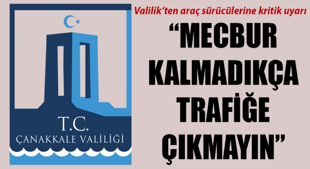 Valilik’ten araç sürücülerine kritik uyarı: “Mecbur kalmadıkça trafiğe çıkmayın”