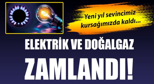 Yeni yıl sevincimiz kursağımızda kaldı: Elektrik ve doğal gaz zamlandı!