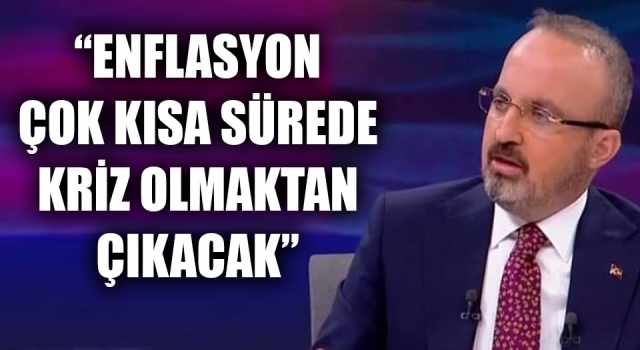 Bülent Turan: “Enflasyon çok kısa sürede kriz olmaktan çıkacak”