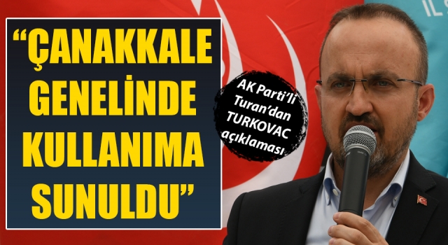 Bülent Turan: “Yerli aşımız TURKOVAC, Çanakkale genelinde kullanıma sunuldu”