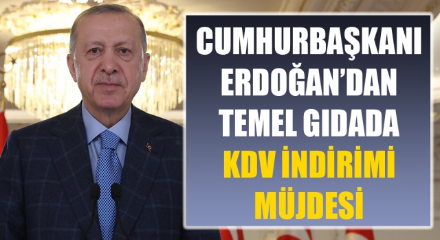 Cumhurbaşkanı Erdoğan: “Temel gıda ürünlerinde yüzde 8 olan KDV’yi yüzde 1’e indiriyoruz”