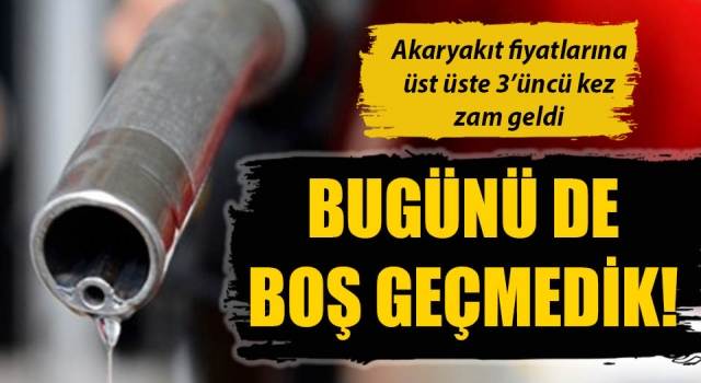 Akaryakıt fiyatlarına üst üste 3’üncü kez zam geldi!