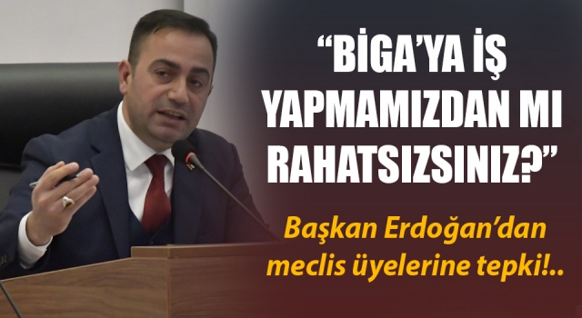 Başkan Erdoğan’dan meclis üyelerine tepki: “Biga’ya iş yapmamızdan mı rahatsızsınız?”