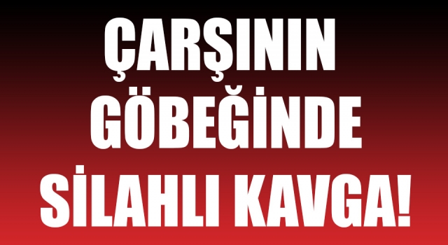 Çarşının göbeğinde silahlı kavga: Husumetlilerini ateş açarak kovaladı!