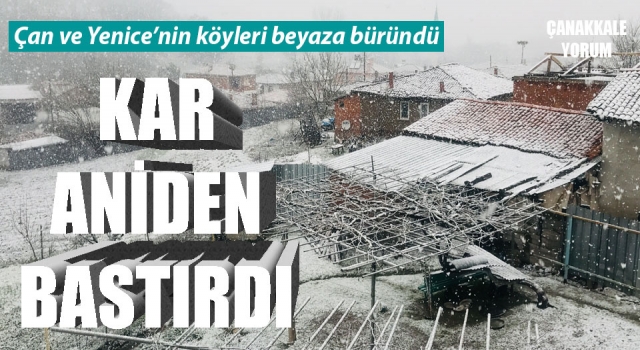 Kar aniden bastırdı: Çan ve Yenice beyaza büründü