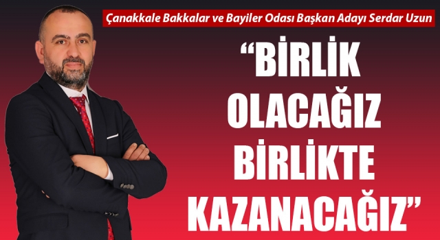 Serdar Uzun: “Birlik olacağız, birlikte kazanacağız”