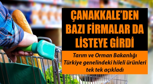 Tarım ve Orman Bakanlığı hileli ürünleri tek tek açıkladı: Listede Çanakkale firmaları da yer aldı