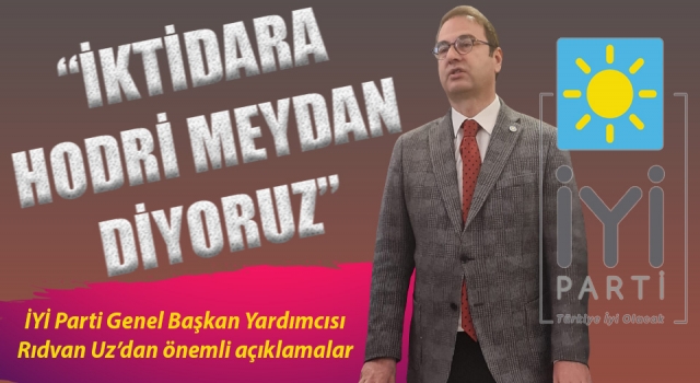 Rıdvan Uz: “İktidara hodri meydan diyoruz”