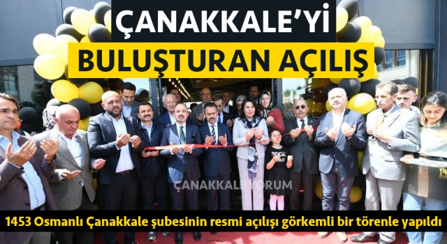 1453 Osmanlı’nın Çanakkale şubesine görkemli açılış