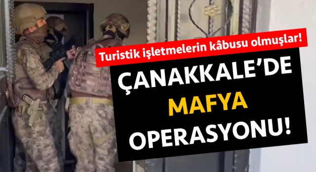 Çanakkale’de mafya tipi suç örgütlerine ‘Müsilaj’ operasyonu!