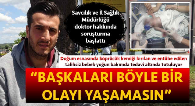 Doğum esnasında köprücük kemiği kırılan bebek yoğun bakımda: Savcılık ve İl Sağlık Müdürlüğü, doktor hakkında soruşturma başlattı!