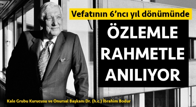 Kale Grubu’nun kurucusu İbrahim Bodur vefatının altıncı yılında anılıyor