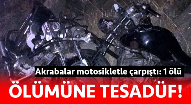 Akrabalar motosikletle çarpıştı: 1 ölü