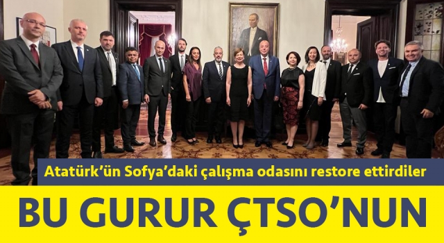 Bu gurur ÇTSO’nun: Atatürk’ün Sofya’daki çalışma odasını restore ettirdiler