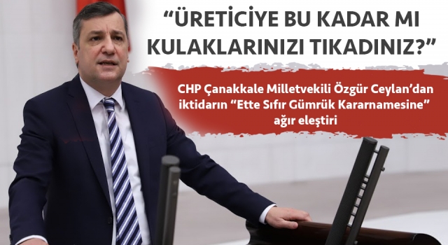 CHP’li Ceylan: “Üreticiye bu kadar mı kulaklarınızı tıkadınız?”