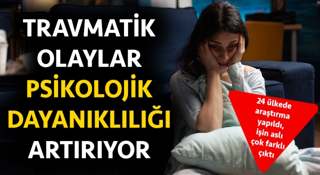 Travmatik olaylar psikolojik dayanıklılığı artırıyor