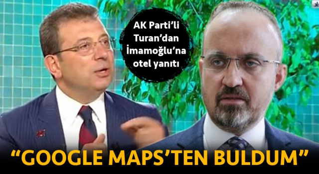 AK Partili Turan'dan, İmamoğlu'na 'otel' yanıtı: “Google Maps’ten buldum”