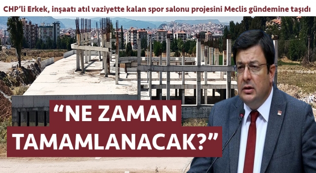 İnşaatı atıl vaziyette kaldı: CHP’li Erkek spor salonu projesini Meclis gündemine taşıdı