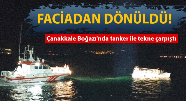 Çanakkale Boğazı'nda tanker ile tekne çarpıştı!