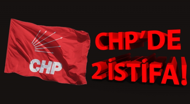 CHP’de 2 istifa!