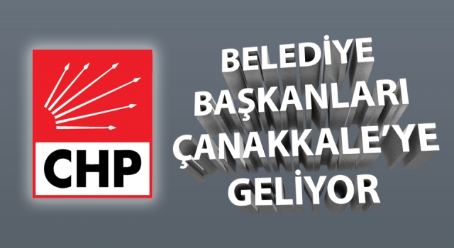 CHP’li belediye başkanları Çanakkale’ye geliyor