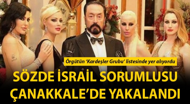 Adnan Oktar organize suç örgütünün sözde İsrail sorumlusu Çanakkale’de yakalandı!