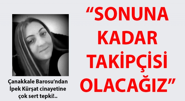 Çanakkale’deki kadın cinayetine barodan tepki: “Sonuna kadar takipçisi olacağız”