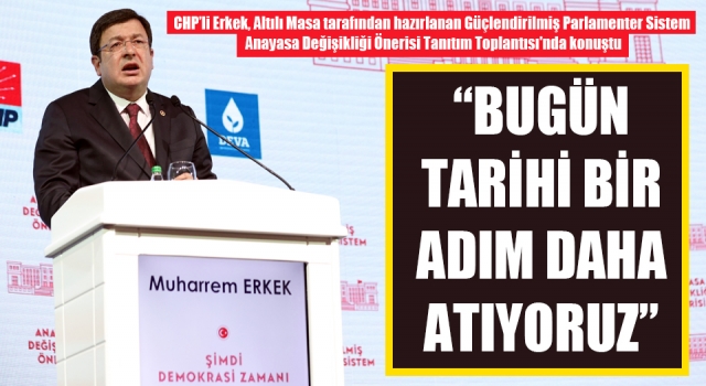 CHP’li Erkek: “Bugün tarihi bir adım daha atıyoruz”