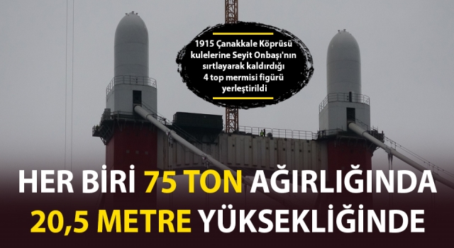 1915 Çanakkale Köprüsü kulelerine Seyit Onbaşı'nın sırtlayarak kaldırdığı 4 top mermisi figürü yerleştirildi